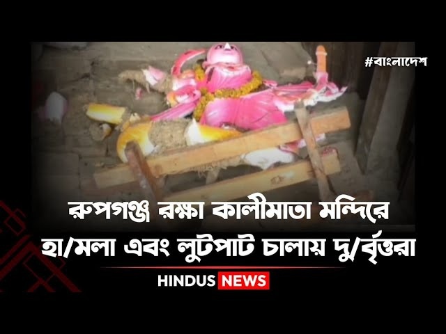 রুপগঞ্জ রক্ষা কালীমাতা মন্দিরে হামলা এবং লুটপাট চালায় দুর্বৃত্তরা
